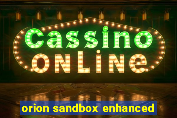 orion sandbox enhanced